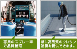 専用のスプレー車で品質管理、常に高品質のウレタン塗膜を提供できます。